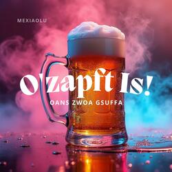 O'Zapft Is (Oans Zwoa Gsuffa)