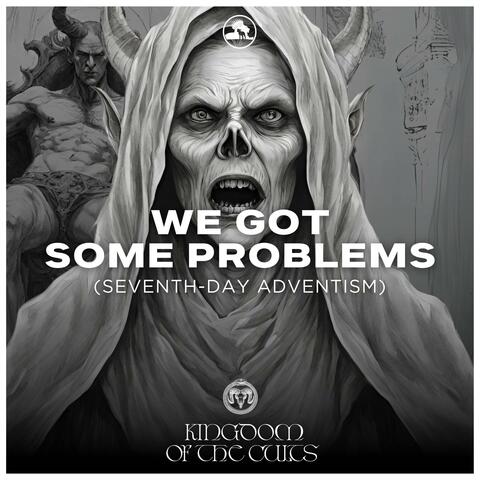 We Got Some Problems "Seventh-Day Adventism" (feat. Johnny The Light Bearer, Orlando Aska, T. Barlow & Joe Write)