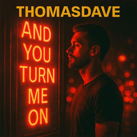 And you turn me on