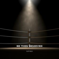 Be Thou Removed