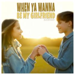 When Ya Wanna Be My Girlfriend