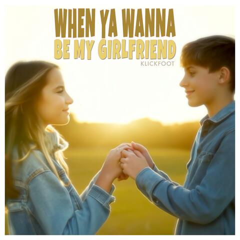 When Ya Wanna Be My Girlfriend