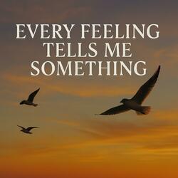 Every Feeling Tells Me Something
