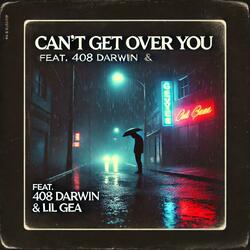 Can't get over you (408 Darwin) and [Lil gea]