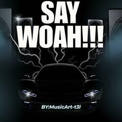 SAY WOAH!!!