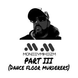 PART III (Dance Floor Murderers)
