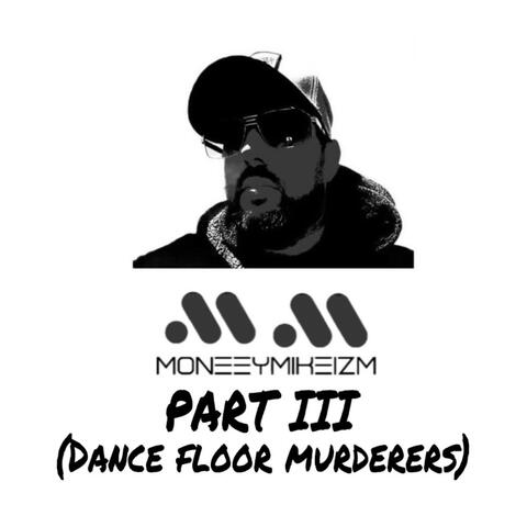 PART III (Dance Floor Murderers)