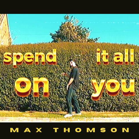 Spend it all on you