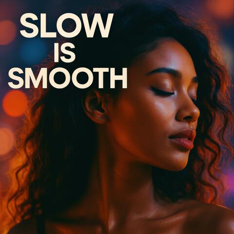 Slow is Smooth