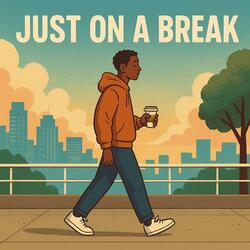 JUST ON A BREAK