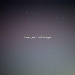 i love you's not enough