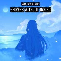 Shivers Without Trying (HARDSTYLE)