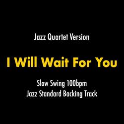 I Will Wait For You (No Bass Slow Swing Version)