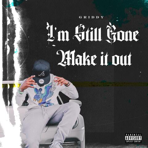 IM STILL GONE MAKE IT OUT