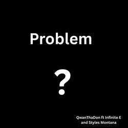 Got a Problem ? (feat. Infinite E & Styles Montana)