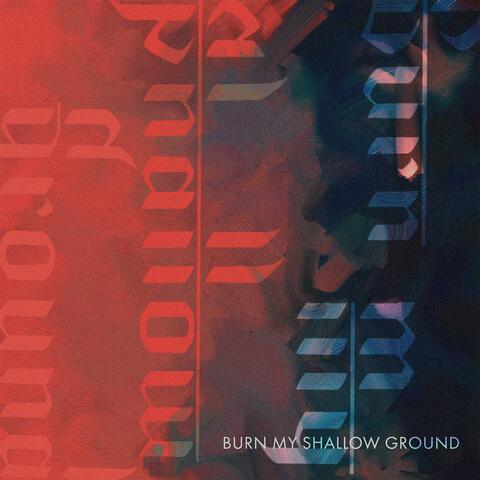 Burn my Shallow Ground