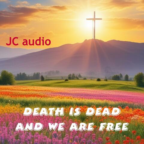 Death Is Dead And We Are Free