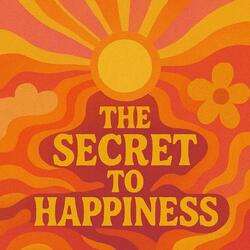 The Secret To Happiness