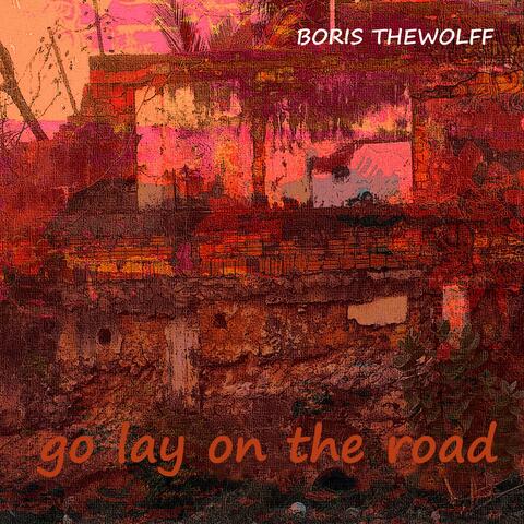 GO LAY ON THE ROAD