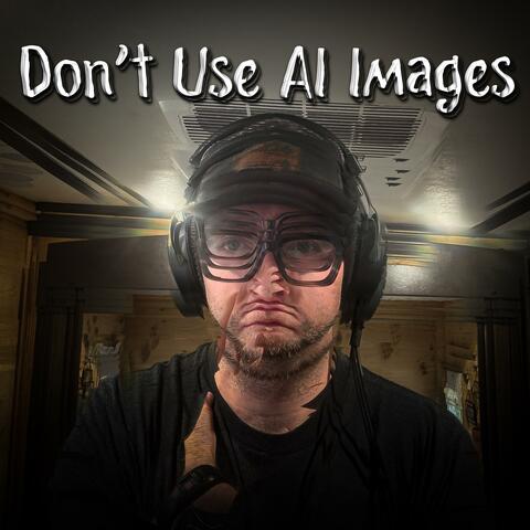 Don't Use AI Images
