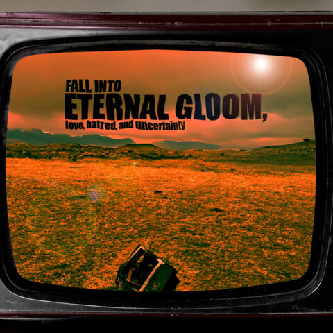 fall into eternal gloom, love, hatred, and uncertainty