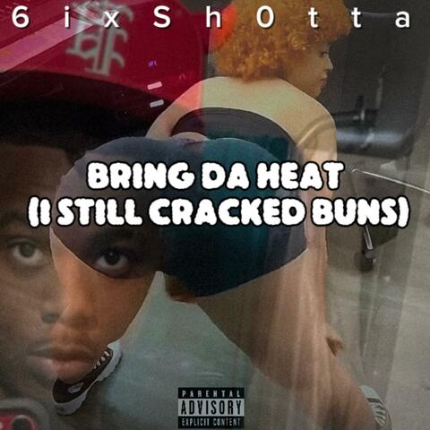Bring Da Heat (I Still Cracked Buns)