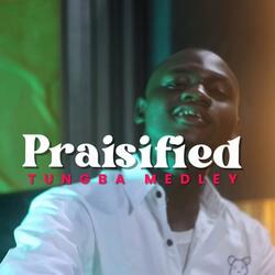 PRAISIFIED (Eti Tobi To Tungba Medley)