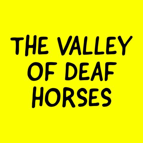 The Valley Of Deaf Horses