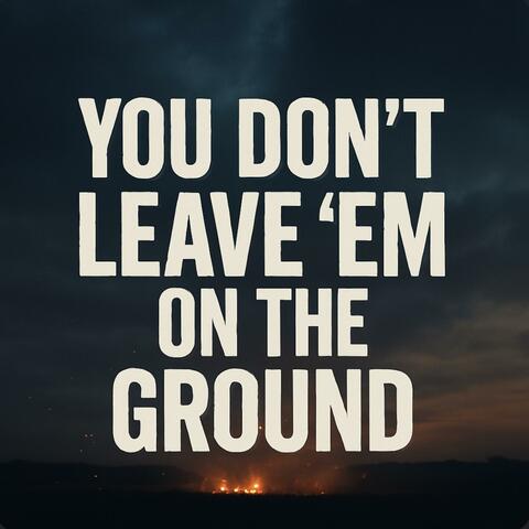 You Don’t Leave ‘Em