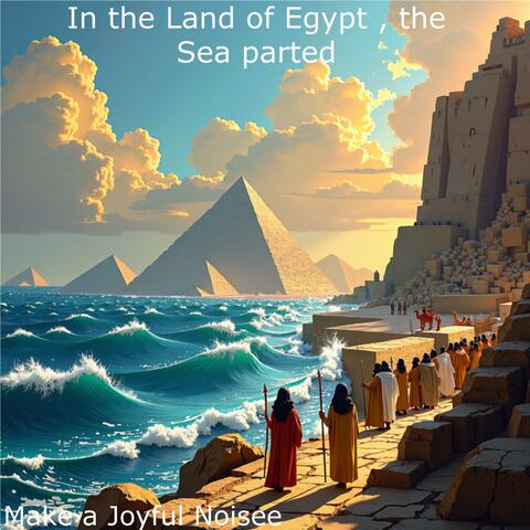 In the Land of Egypt, the Sea parted