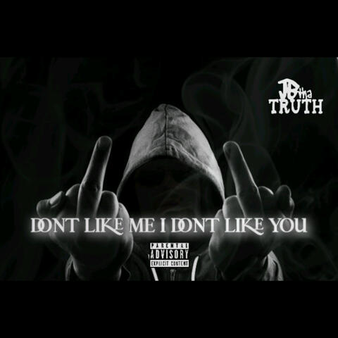 Dont like me I dont like you