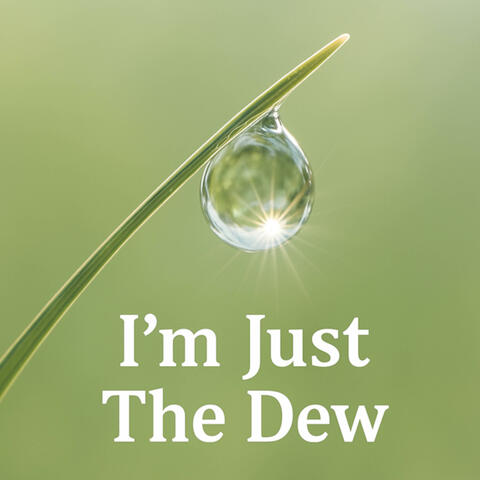 I'm Just The Dew