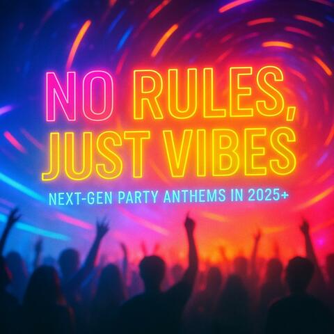 No Rules, Just Vibes: Next-Gen Party Anthems in 2025+