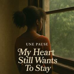 My Heart Still Wants To Stay