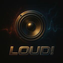 LOUD!