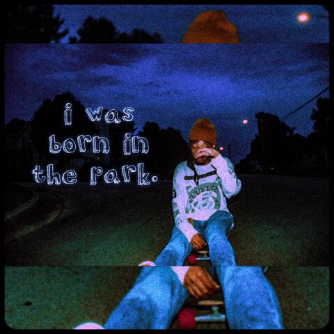 i was born in the park.