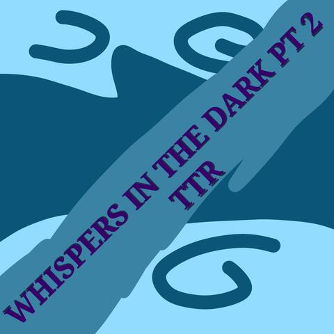 Whispers in The Dark, Pt. 2