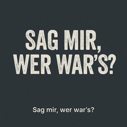 Sag mir, wer war's?
