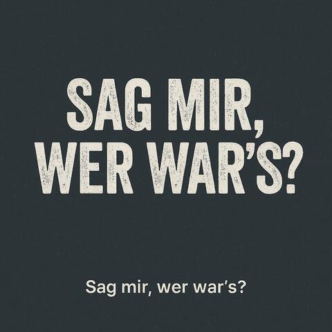 Sag mir, wer war's?