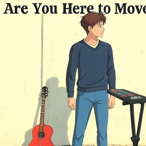 Are You Here to Move?