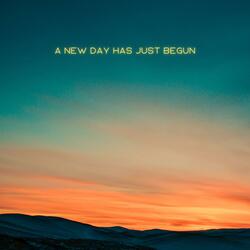 A New Day Has Just Begun