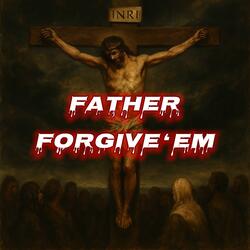 Father Forgive 'Em