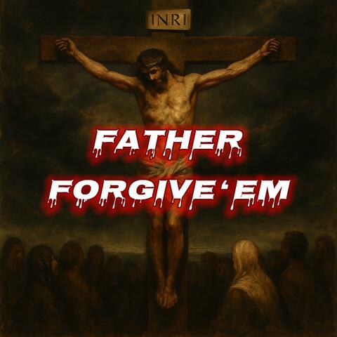 Father Forgive 'Em