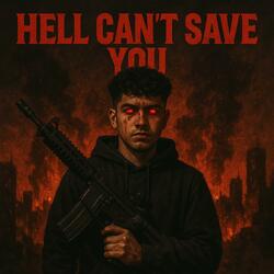 HELL CANT SAVE YOU!