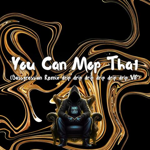 You Can Mop That (Bassgression Remix drip drip drip drip drip drip VIP)