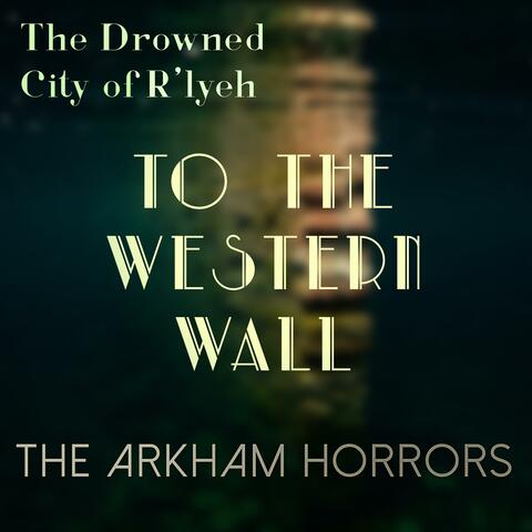 The Drowned City of R'lyeh (Original Soundtrack) To the Western Wall