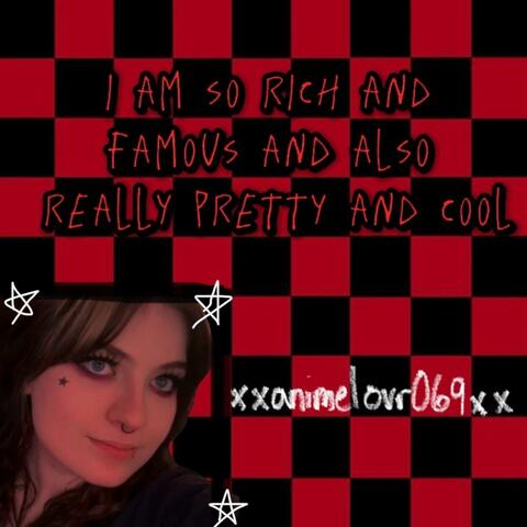 i am so rich and famous and also really pretty and cool