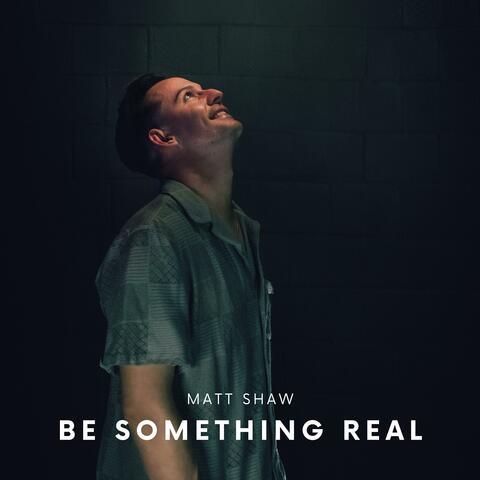Be Something Real