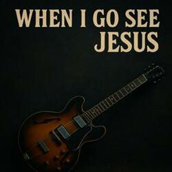 When I Go See Jesus