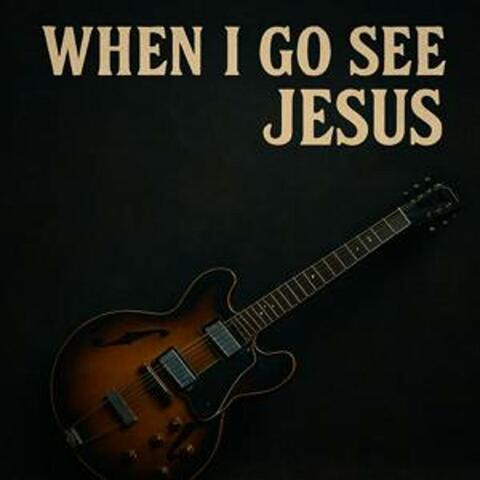 When I Go See Jesus
